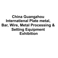 China Guangzhou International Plate metal, Bar, Wire, Metal Processing & Setting Equipment Exhibition 2024 Cantón